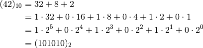 (42)_{10}
&= 32 + 8 + 2 \\
&= 1 \cdot 32 + 0 \cdot 16 + 1 \cdot 8 + 0 \cdot 4 + 1 \cdot 2 + 0 \cdot 1 \\
&= 1 \cdot 2^5 + 0 \cdot 2^4 + 1 \cdot 2^3 + 0 \cdot 2^2 + 1 \cdot 2^1 + 0 \cdot 2^0 \\
&= (101010)_2 \\
